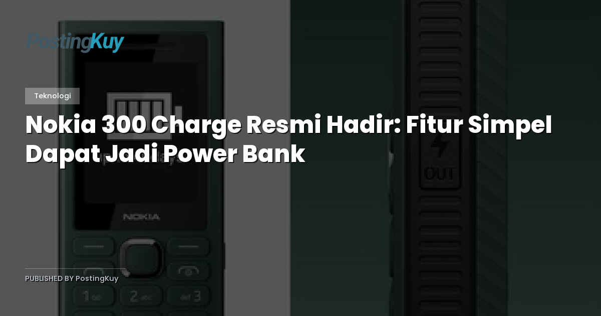 Nokia 300 Charge Resmi Hadir: Fitur Simpel Dapat Jadi Power Bank