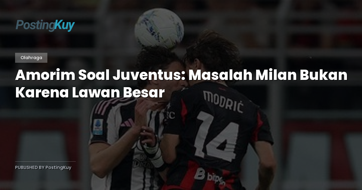 Amorim Soal Juventus: Masalah Milan Bukan Karena Lawan Besar