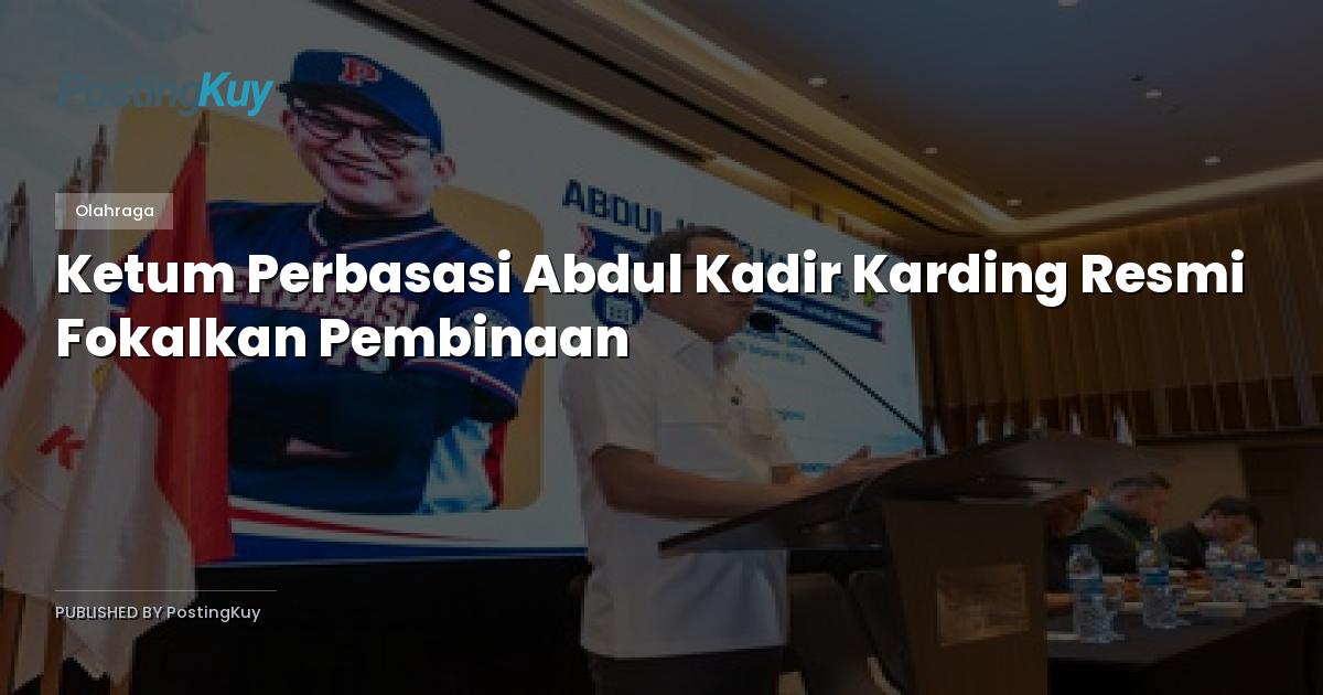 Ketum Perbasasi Abdul Kadir Karding Resmi Fokalkan Pembinaan