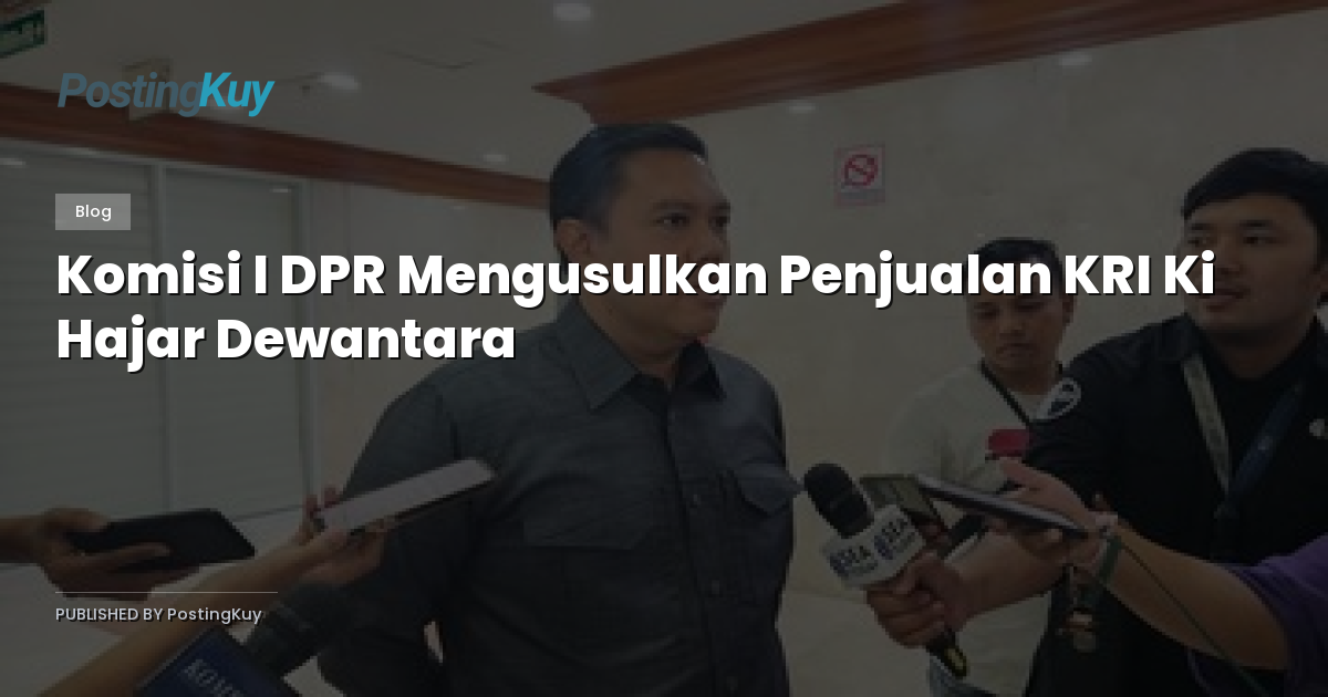 Komisi I DPR Mengusulkan Penjualan KRI Ki Hajar Dewantara
