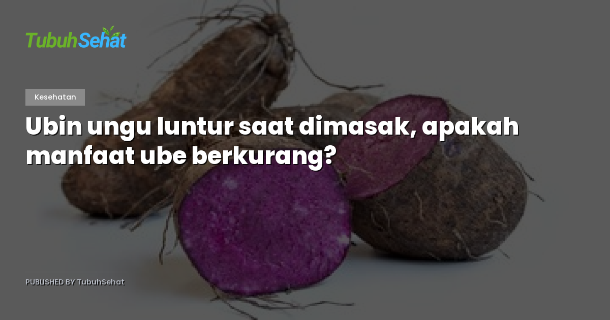 Ubin ungu luntur saat dimasak, apakah manfaat ube berkurang?