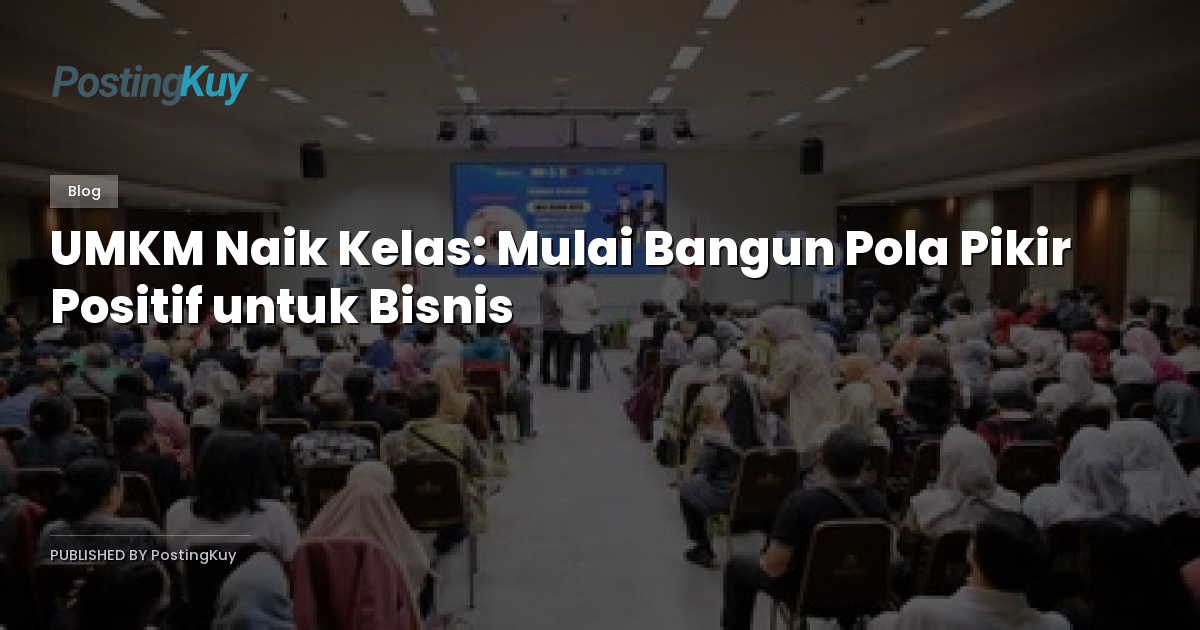 UMKM Naik Kelas: Mulai Bangun Pola Pikir Positif untuk Bisnis