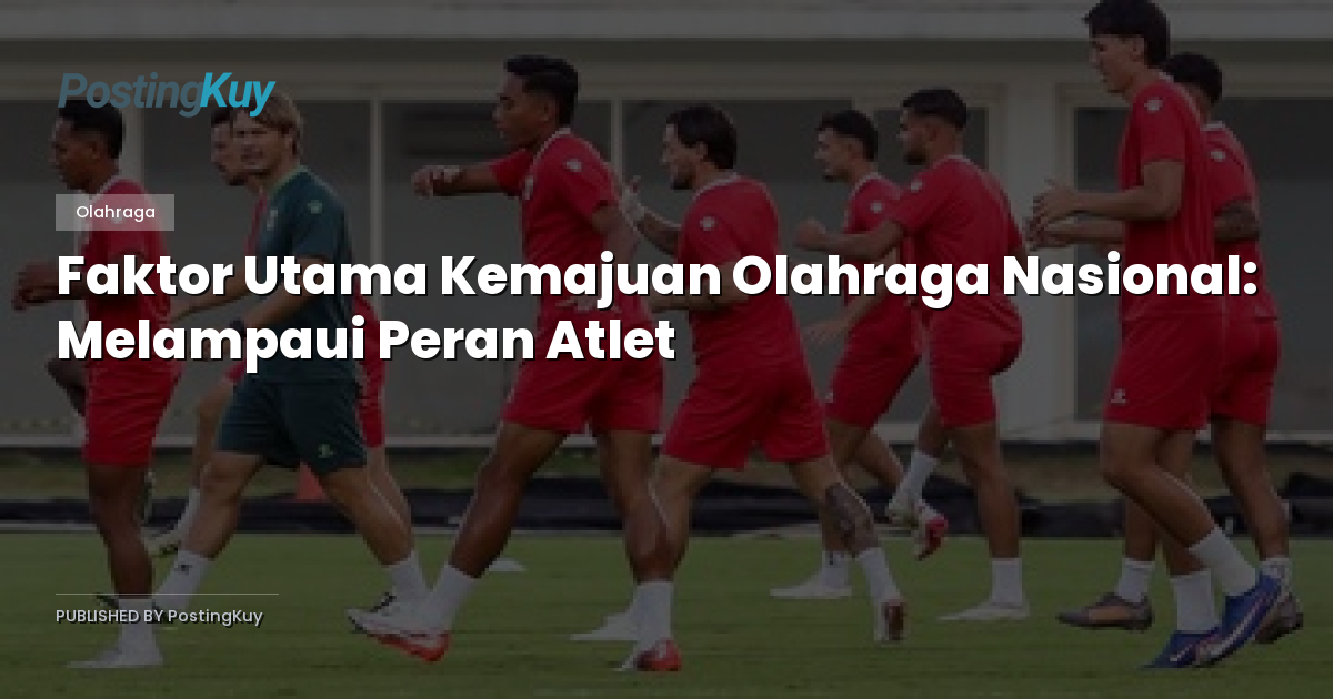 Faktor Utama Kemajuan Olahraga Nasional: Melampaui Peran Atlet