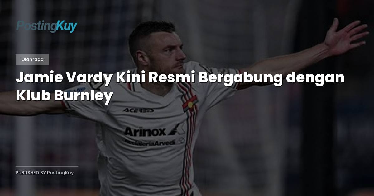 Jamie Vardy Kini Resmi Bergabung dengan Klub Burnley