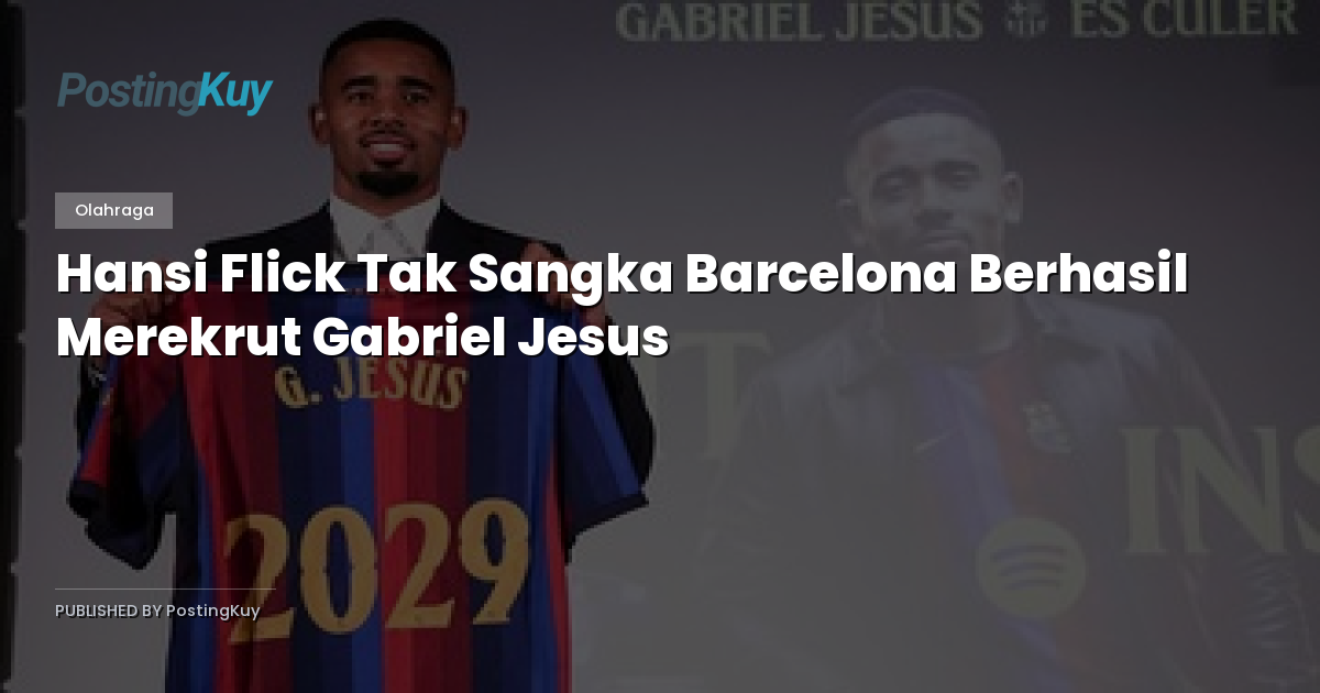 Hansi Flick Tak Sangka Barcelona Berhasil Merekrut Gabriel Jesus