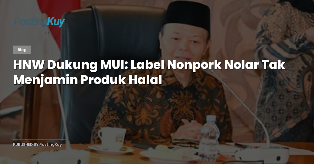 HNW Dukung MUI: Label Nonpork Nolar Tak Menjamin Produk Halal