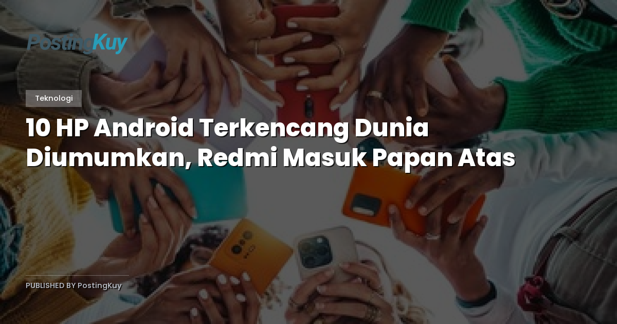 10 HP Android Terkencang Dunia Diumumkan, Redmi Masuk Papan Atas