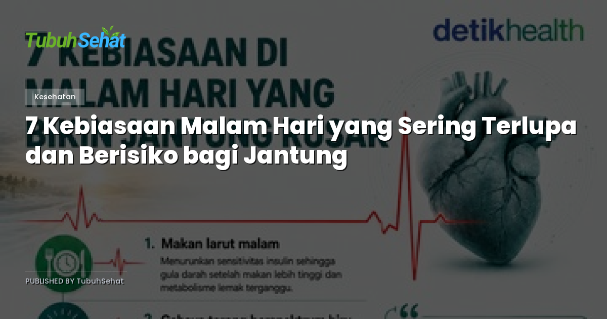 7 Kebiasaan Malam Hari yang Sering Terlupa dan Berisiko bagi Jantung