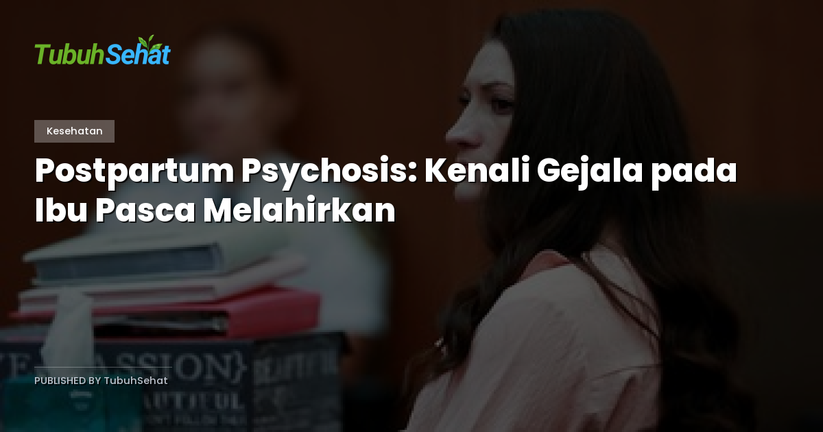Postpartum Psychosis: Kenali Gejala pada Ibu Pasca Melahirkan
