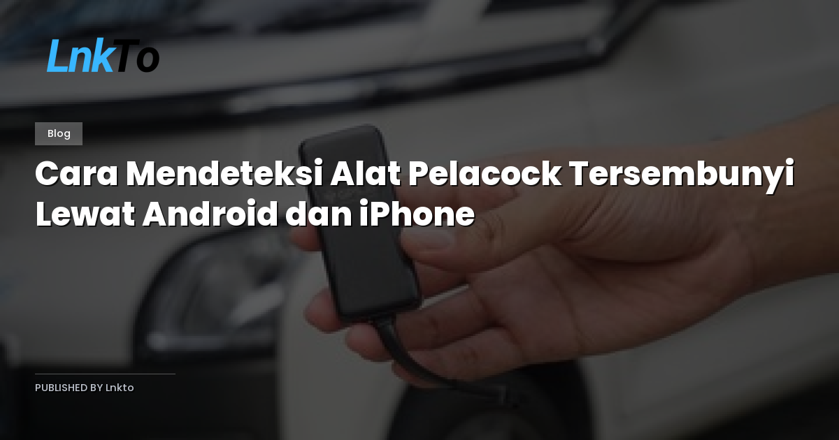 Cara Mendeteksi Alat Pelacock Tersembunyi Lewat Android dan iPhone