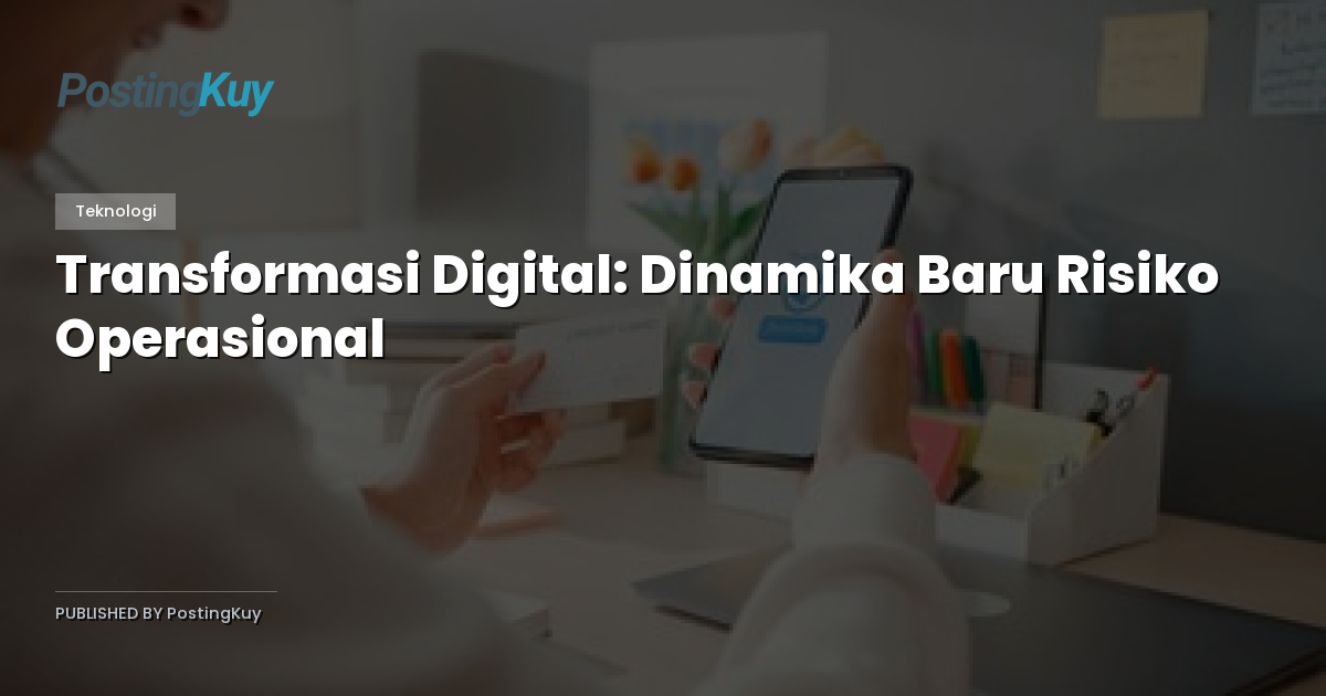 Transformasi Digital: Dinamika Baru Risiko Operasional