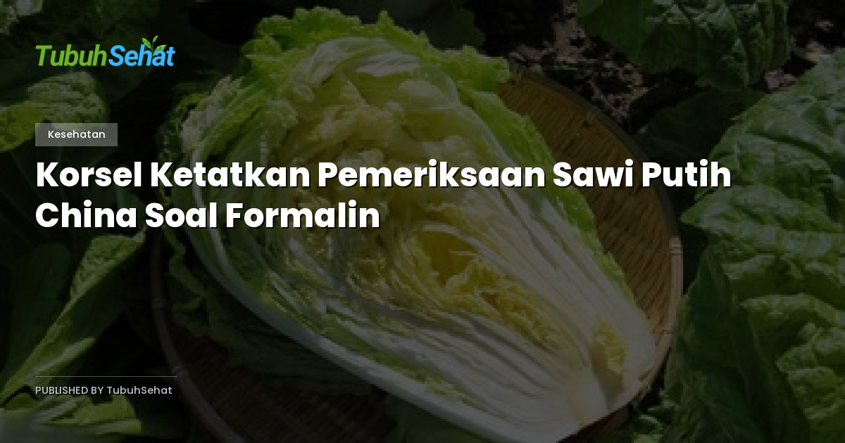 Korsel Ketatkan Pemeriksaan Sawi Putih China Soal Formalin
