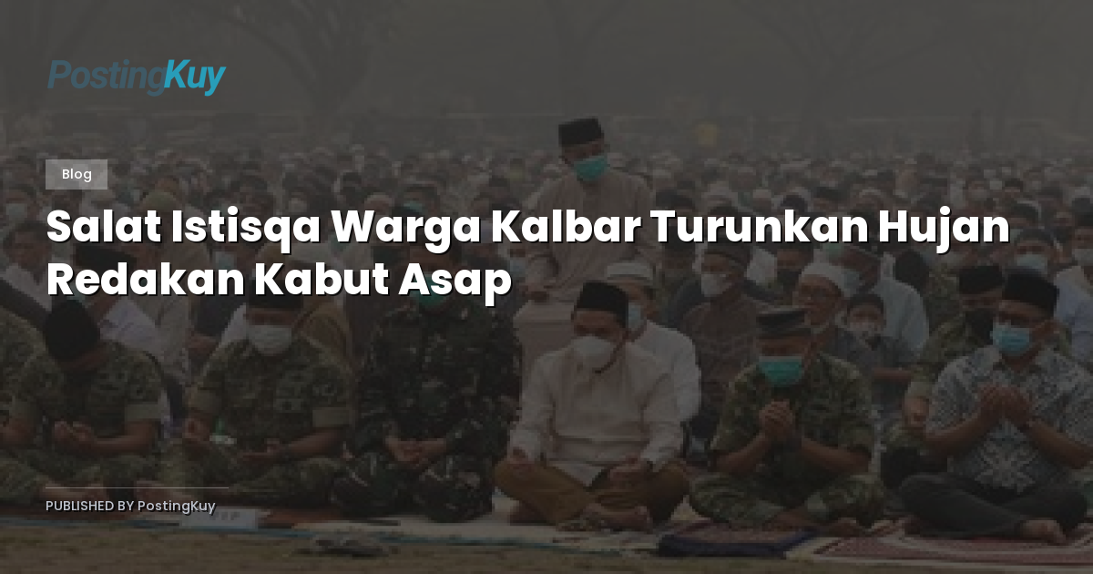 Salat Istisqa Warga Kalbar Turunkan Hujan Redakan Kabut Asap
