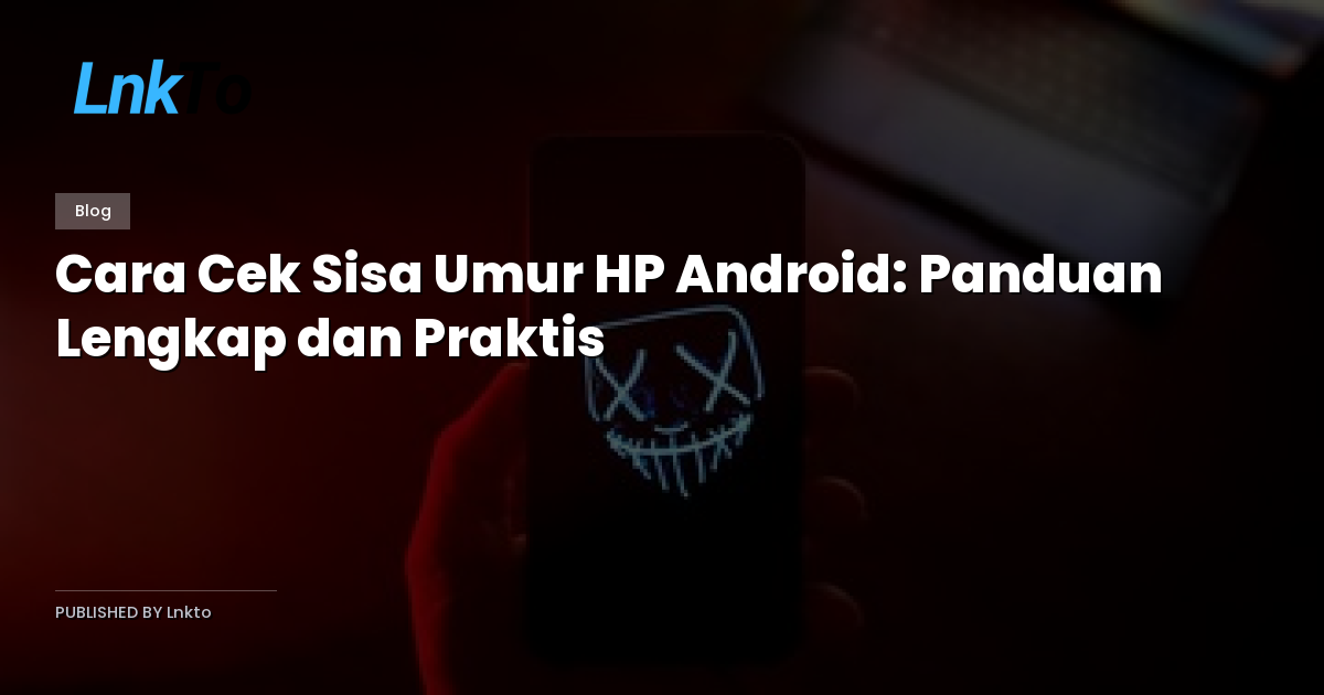 Cara Cek Sisa Umur HP Android: Panduan Lengkap dan Praktis