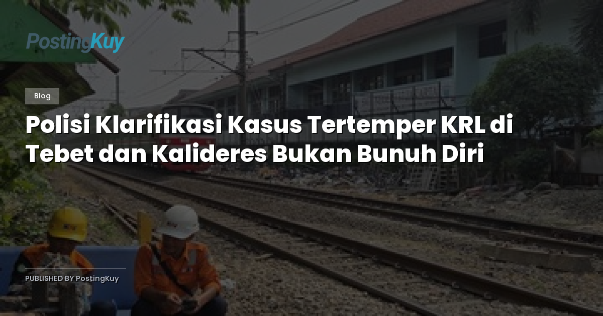 Polisi Klarifikasi Kasus Tertemper KRL di Tebet dan Kalideres Bukan Bunuh Diri