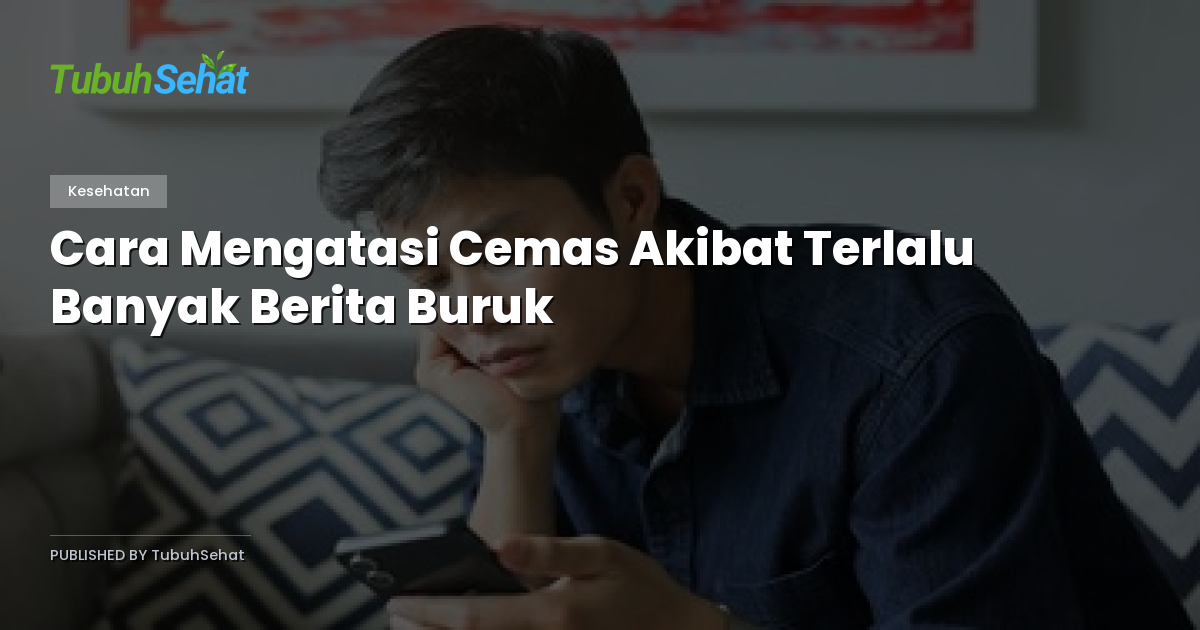 Cara Mengatasi Cemas Akibat Terlalu Banyak Berita Buruk