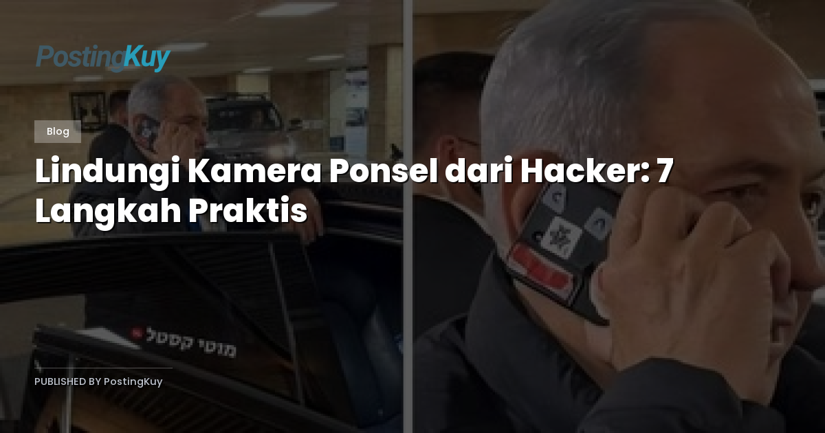 Lindungi Kamera Ponsel dari Hacker: 7 Langkah Praktis
