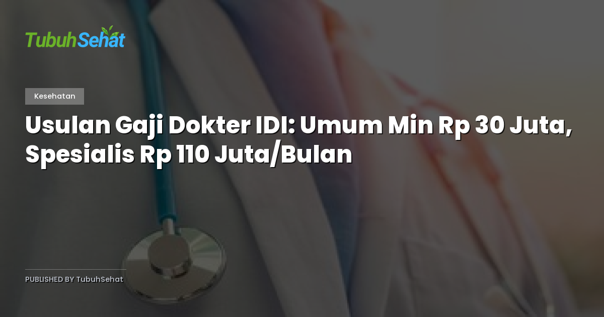 Usulan Gaji Dokter IDI: Umum Min Rp 30 Juta, Spesialis Rp 110 Juta/Bulan