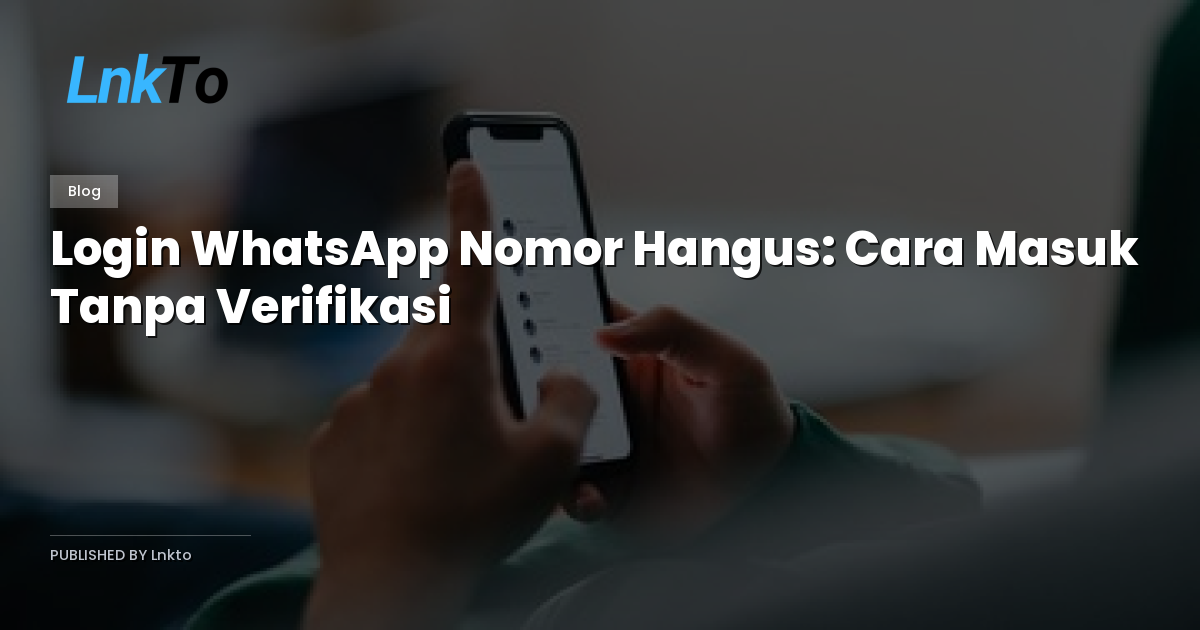 Login WhatsApp Nomor Hangus: Cara Masuk Tanpa Verifikasi