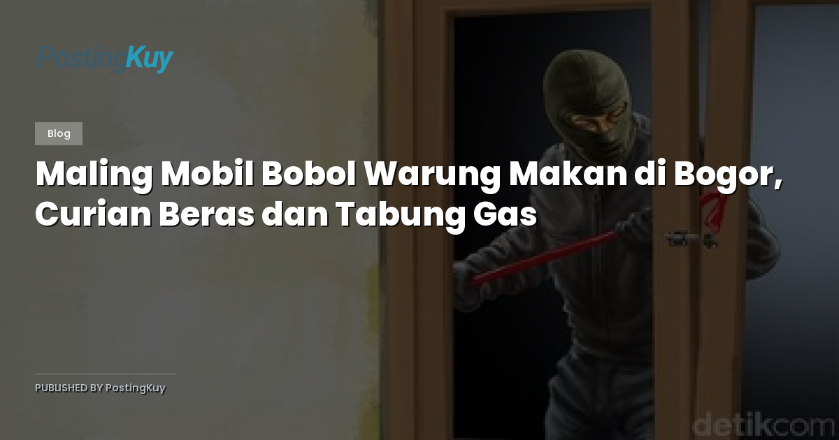 Maling Mobil Bobol Warung Makan di Bogor, Curian Beras dan Tabung Gas