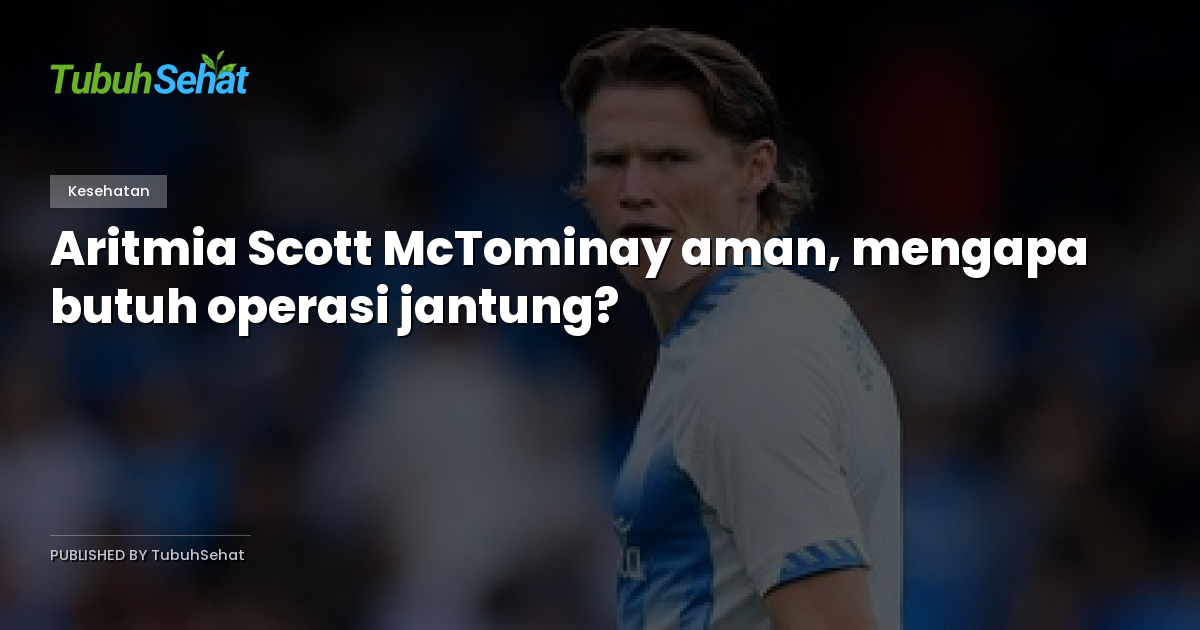 Aritmia Scott McTominay aman, mengapa butuh operasi jantung?