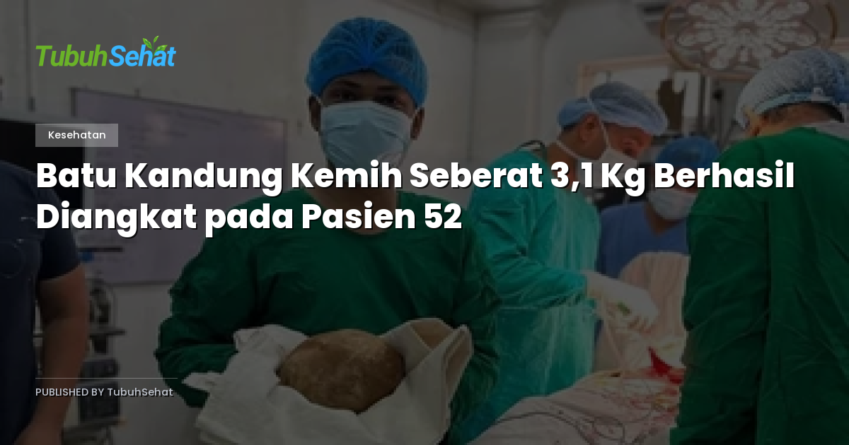 Batu Kandung Kemih Seberat 3,1 Kg Berhasil Diangkat pada Pasien 52