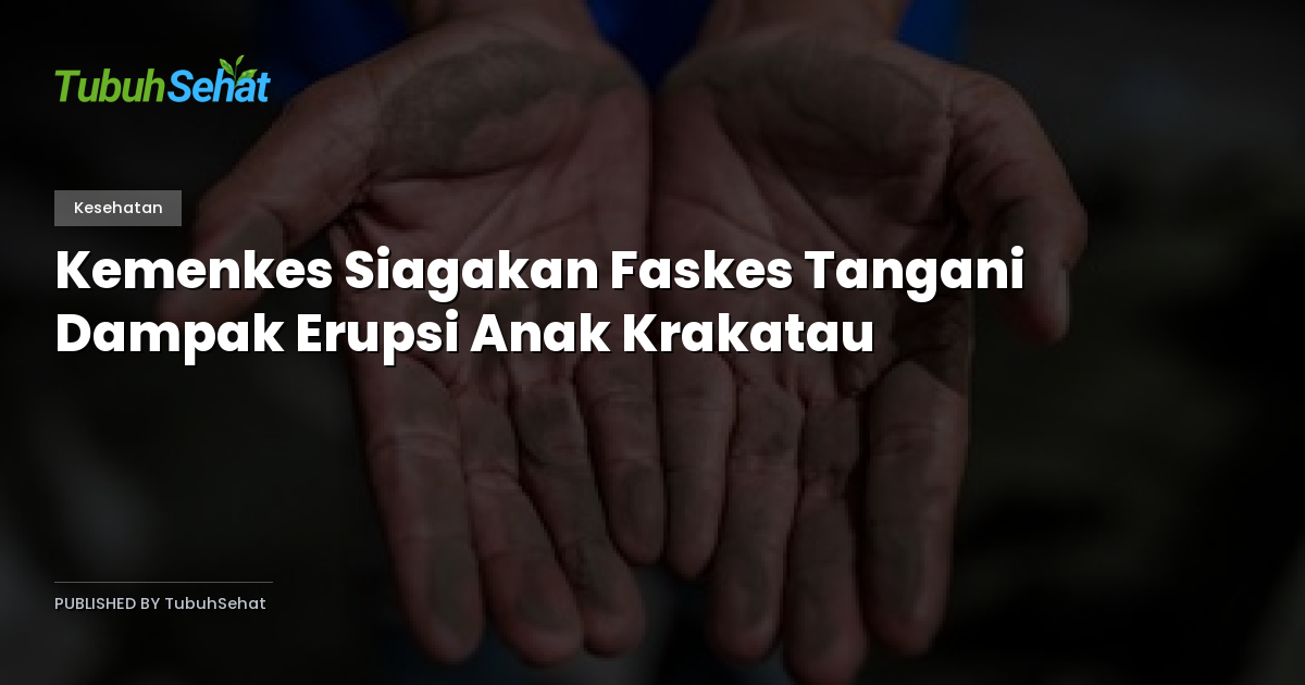 Kemenkes Siagakan Faskes Tangani Dampak Erupsi Anak Krakatau