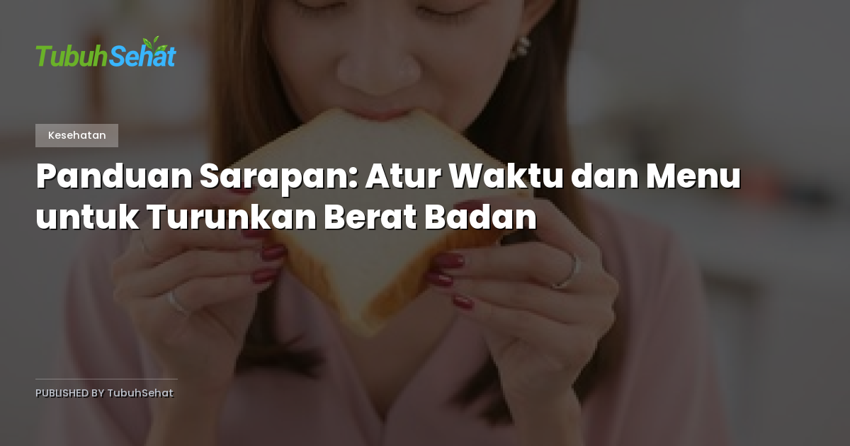 Panduan Sarapan: Atur Waktu dan Menu untuk Turunkan Berat Badan
