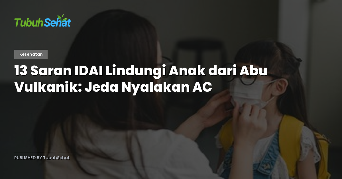 13 Saran IDAI Lindungi Anak dari Abu Vulkanik: Jeda Nyalakan AC