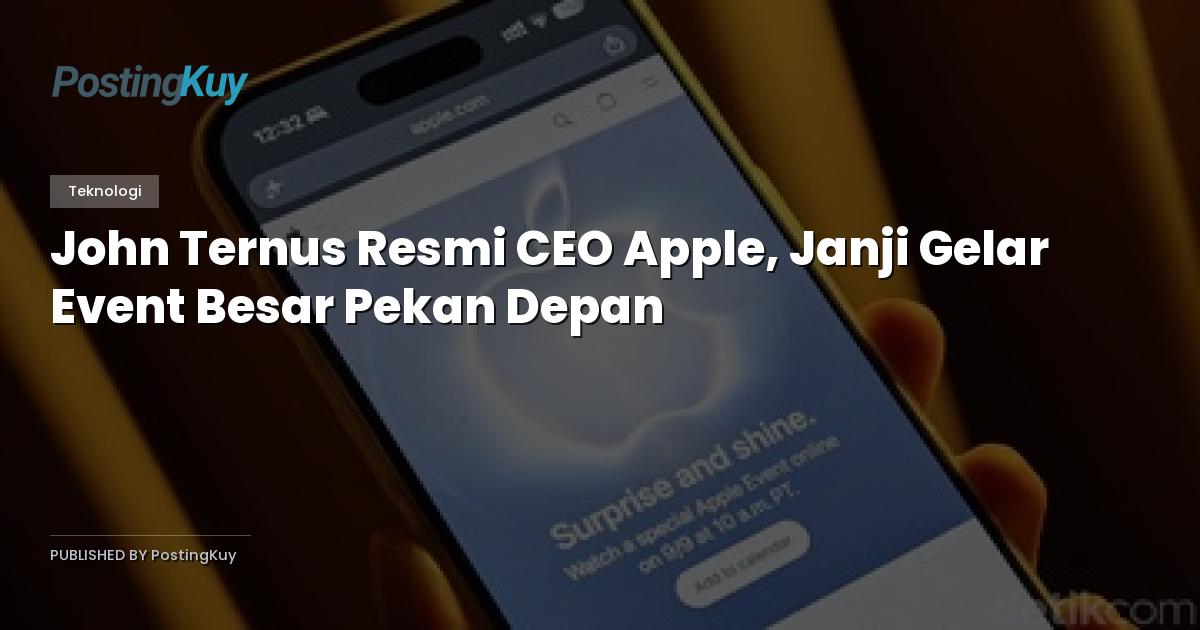 John Ternus Resmi CEO Apple, Janji Gelar Event Besar Pekan Depan