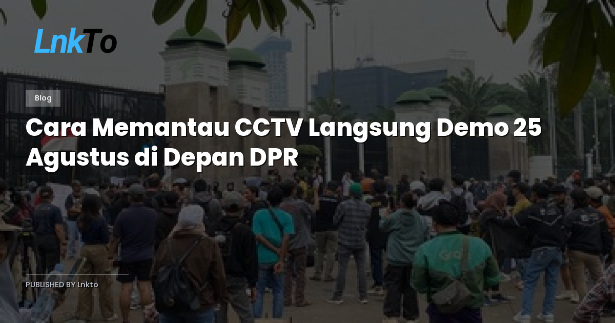 Cara Memantau CCTV Langsung Demo 25 Agustus di Depan DPR