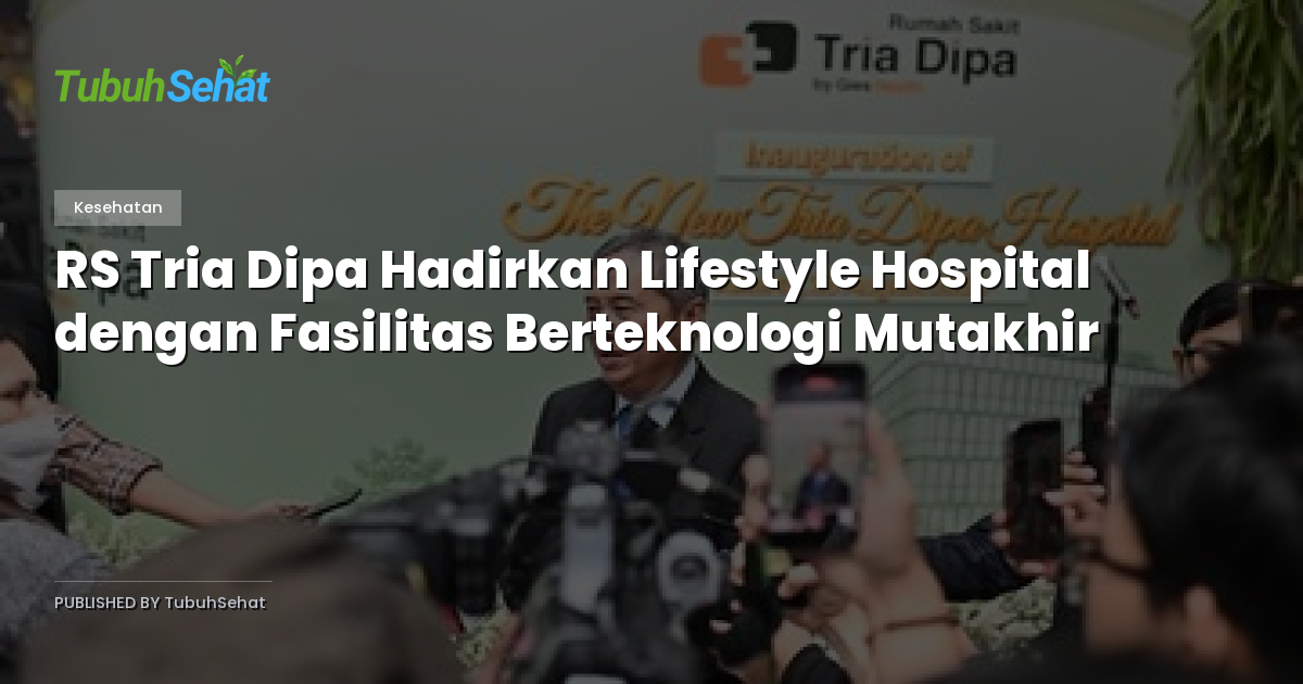 RS Tria Dipa Hadirkan Lifestyle Hospital dengan Fasilitas Berteknologi Mutakhir