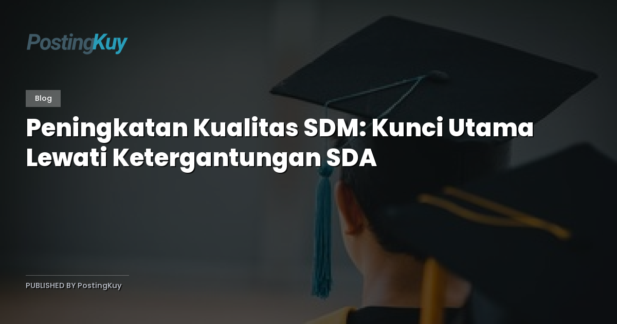 Peningkatan Kualitas SDM: Kunci Utama Lewati Ketergantungan SDA