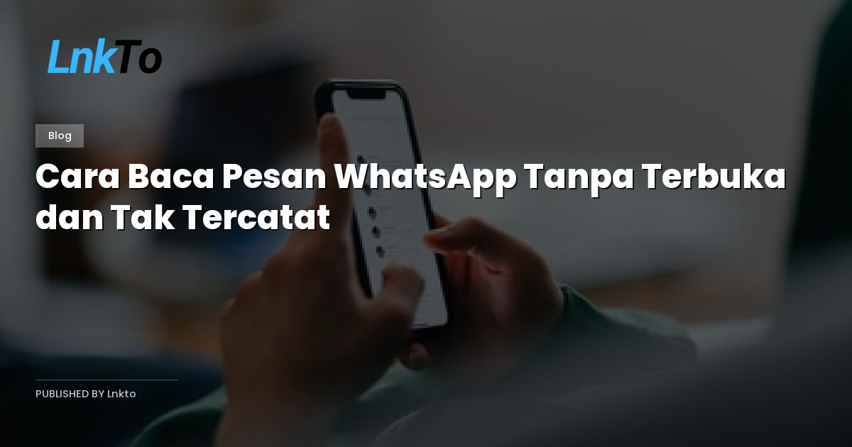 Cara Baca Pesan WhatsApp Tanpa Terbuka dan Tak Tercatat