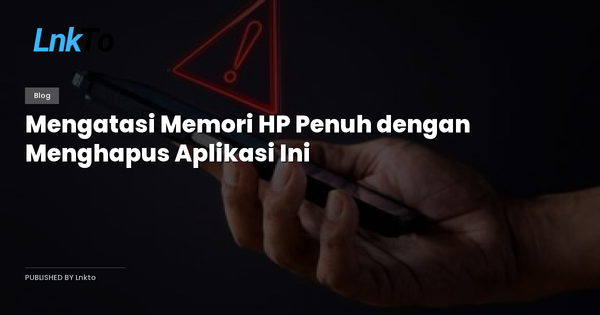 Mengatasi Memori HP Penuh dengan Menghapus Aplikasi Ini