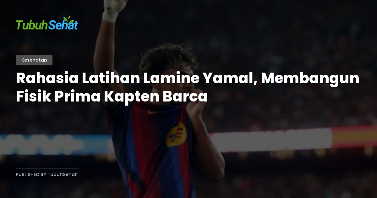 Rahasia Latihan Lamine Yamal, Membangun Fisik Prima Kapten Barca