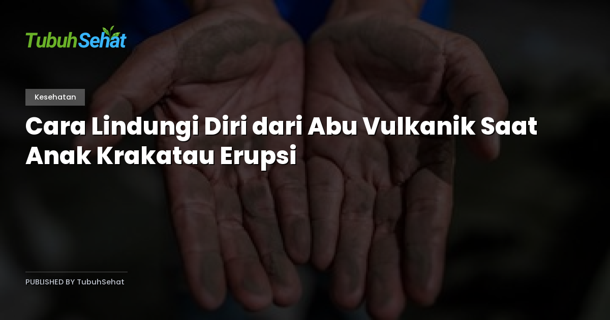 Cara Lindungi Diri dari Abu Vulkanik Saat Anak Krakatau Erupsi