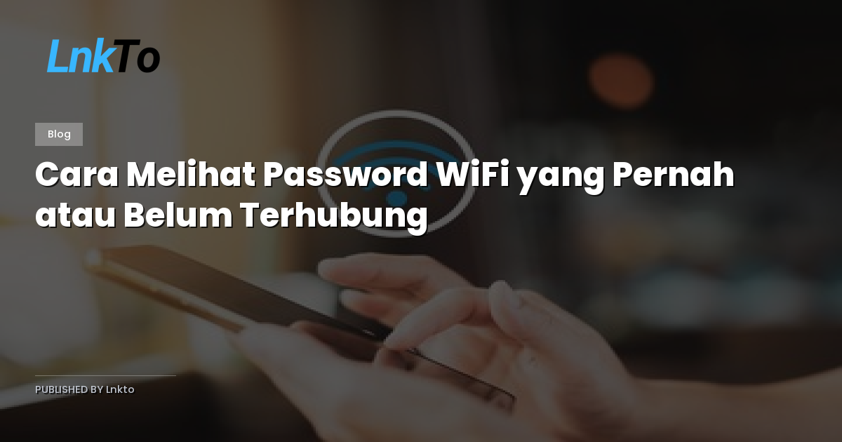 Cara Melihat Password WiFi yang Pernah atau Belum Terhubung