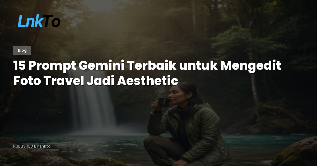 15 Prompt Gemini Terbaik untuk Mengedit Foto Travel Jadi Aesthetic