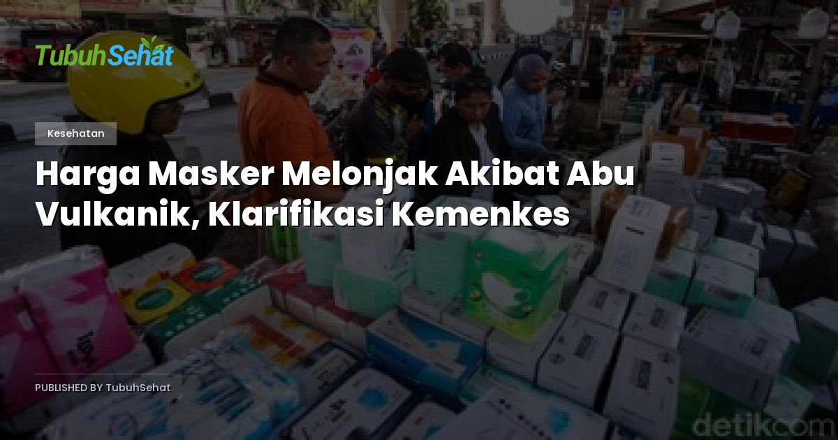 Harga Masker Melonjak Akibat Abu Vulkanik, Klarifikasi Kemenkes