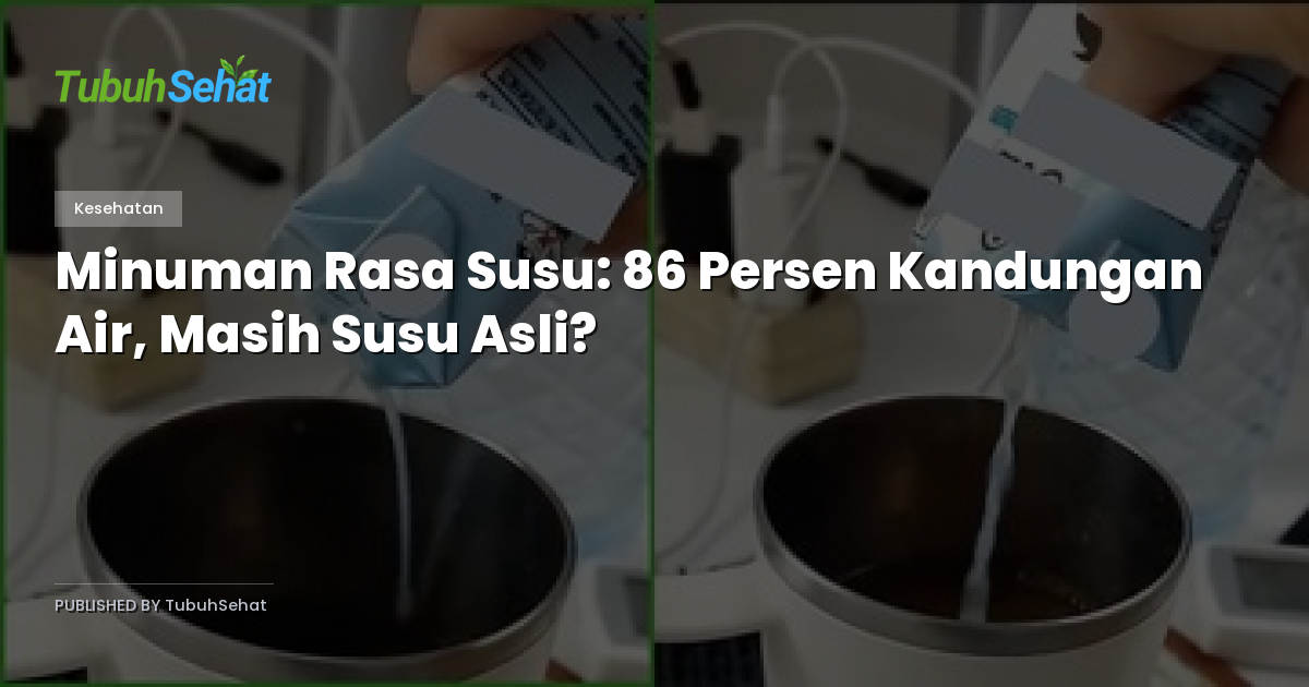 Minuman Rasa Susu: 86 Persen Kandungan Air, Masih Susu Asli?