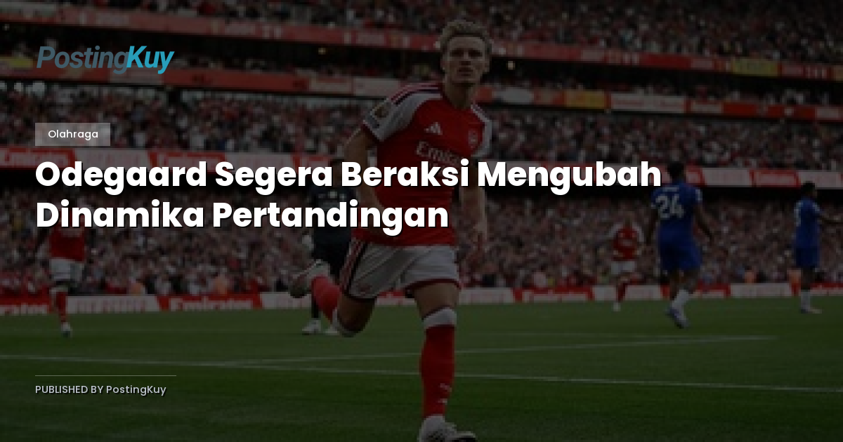 Odegaard Segera Beraksi Mengubah Dinamika Pertandingan