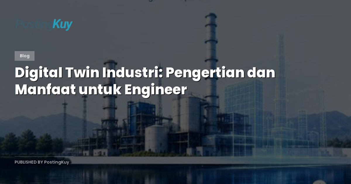 Digital Twin Industri: Pengertian dan Manfaat untuk Engineer