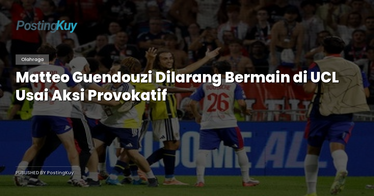 Matteo Guendouzi Dilarang Bermain di UCL Usai Aksi Provokatif
