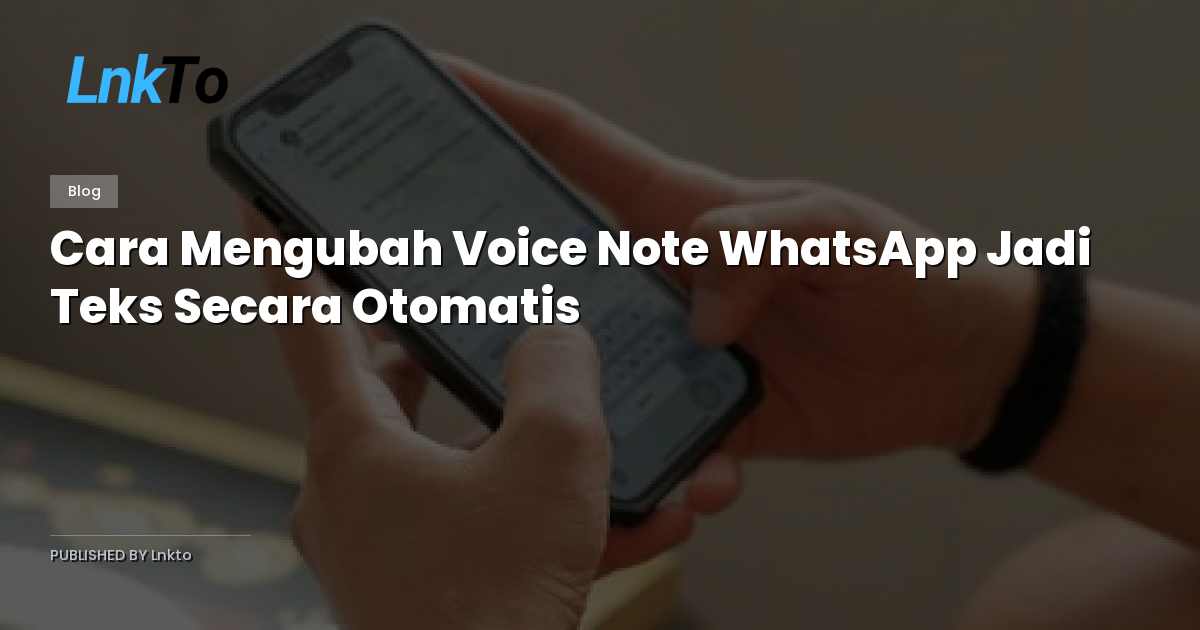 Cara Mengubah Voice Note WhatsApp Jadi Teks Secara Otomatis