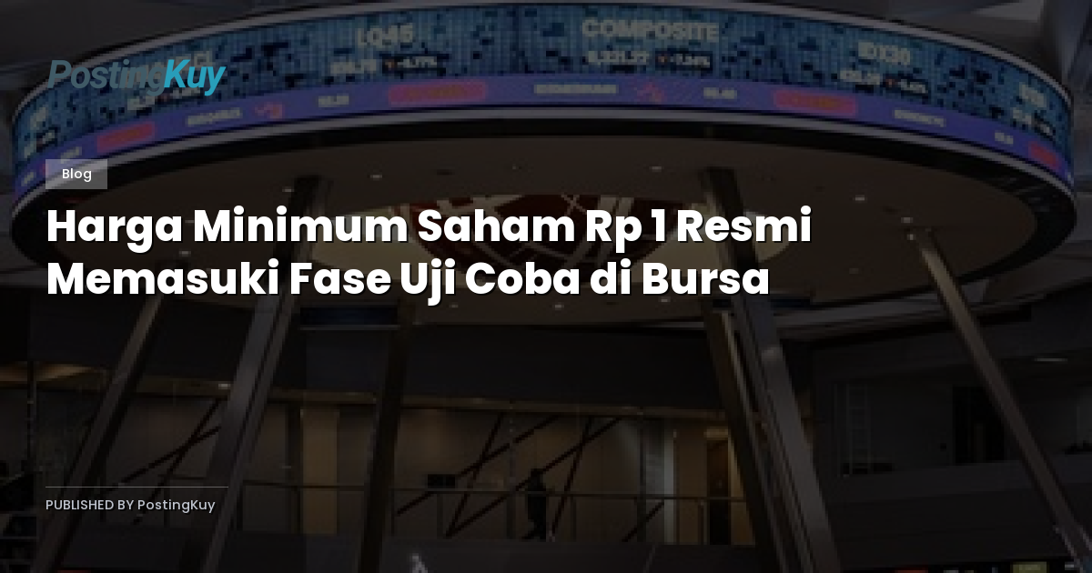 Harga Minimum Saham Rp 1 Resmi Memasuki Fase Uji Coba di Bursa
