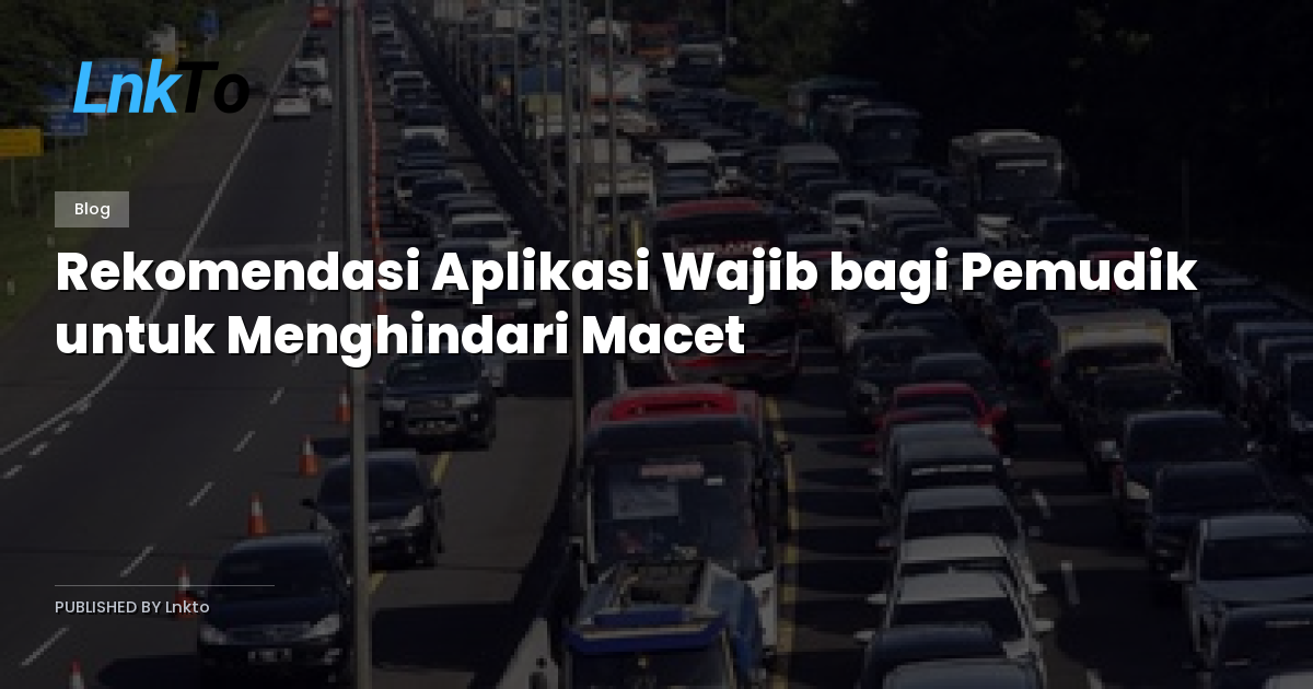 Rekomendasi Aplikasi Wajib bagi Pemudik untuk Menghindari Macet