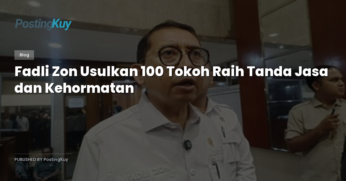 Fadli Zon Usulkan 100 Tokoh Raih Tanda Jasa dan Kehormatan