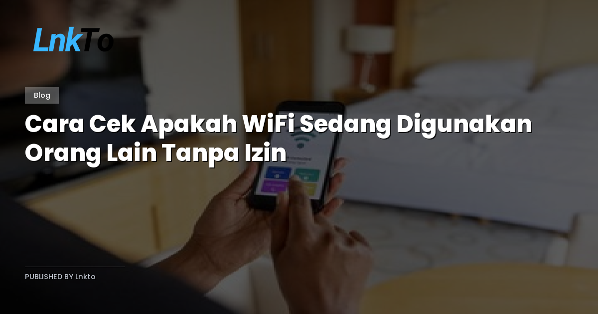 Cara Cek Apakah WiFi Sedang Digunakan Orang Lain Tanpa Izin