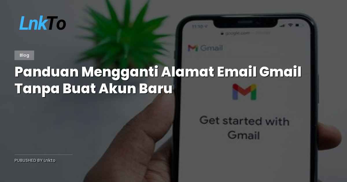 Panduan Mengganti Alamat Email Gmail Tanpa Buat Akun Baru